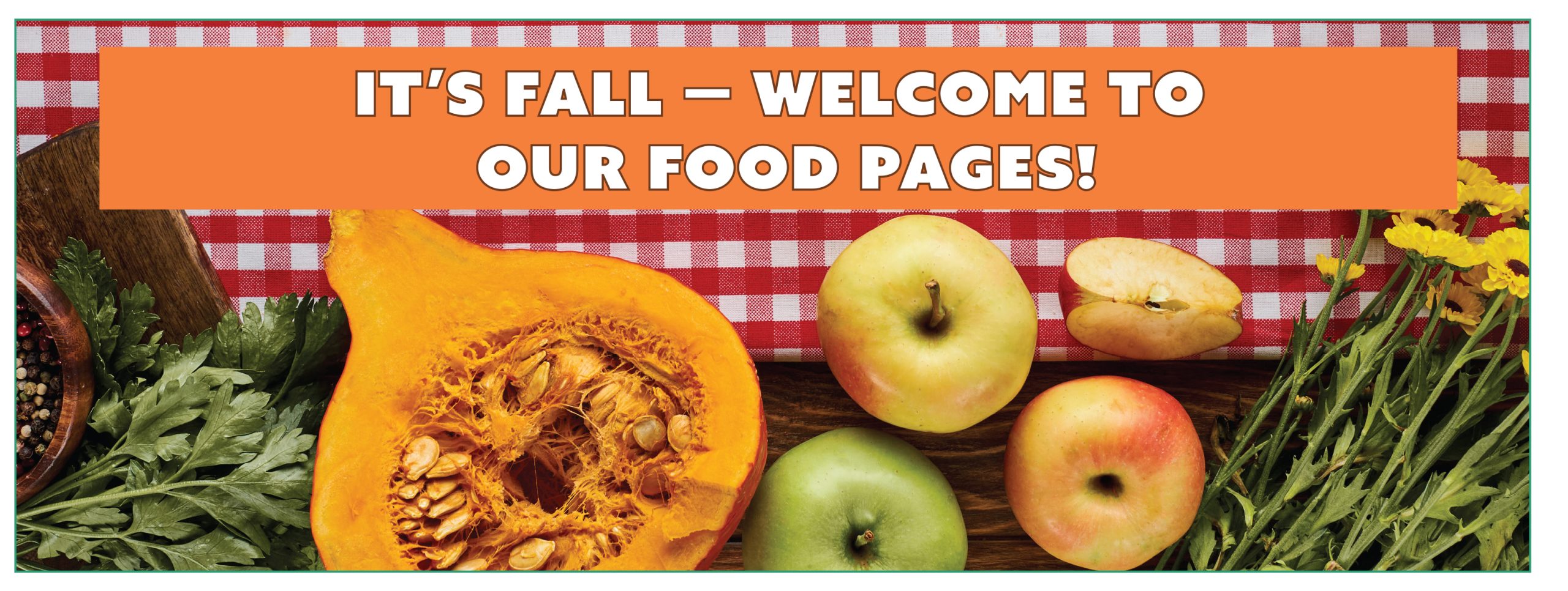 It’s fall – welcome to our Food Pages!